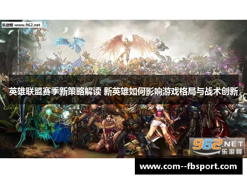 英雄联盟赛季新策略解读 新英雄如何影响游戏格局与战术创新