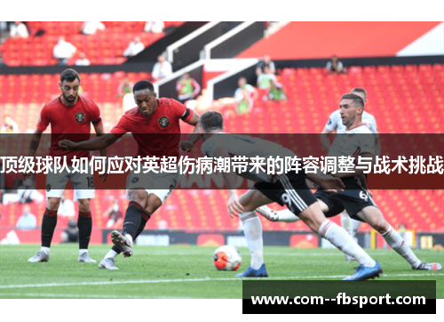 顶级球队如何应对英超伤病潮带来的阵容调整与战术挑战