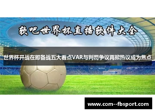 世界杯开战在即备战五大看点VAR与判罚争议再掀热议成为焦点 世界杯开战在即备战五大看点VAR与判罚争议再掀热议成为焦点