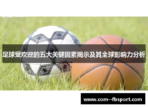 足球受欢迎的五大关键因素揭示及其全球影响力分析 足球受欢迎的五大关键因素揭示及其全球影响力分析