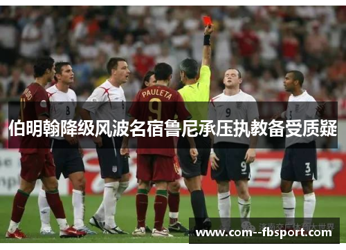 伯明翰降级风波名宿鲁尼承压执教备受质疑 伯明翰降级风波名宿鲁尼承压执教备受质疑