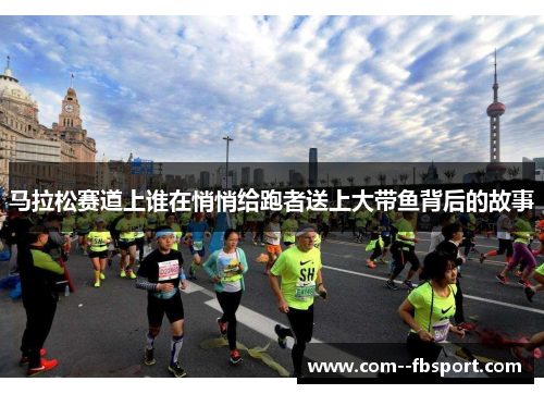 马拉松赛道上谁在悄悄给跑者送上大带鱼背后的故事
