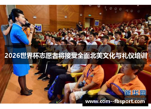 2026世界杯志愿者将接受全面北美文化与礼仪培训