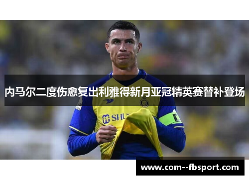 内马尔二度伤愈复出利雅得新月亚冠精英赛替补登场